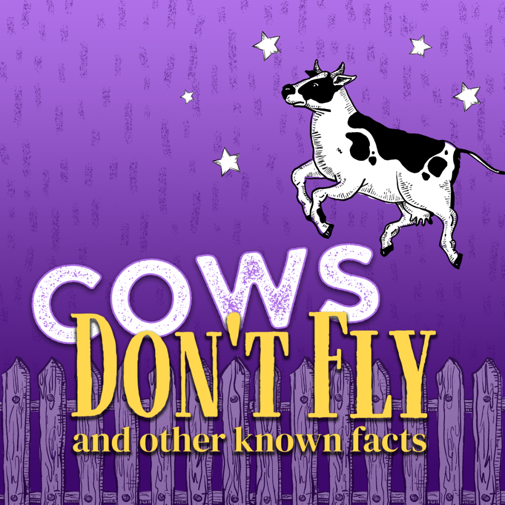 Cows Don't Fly and other known facts